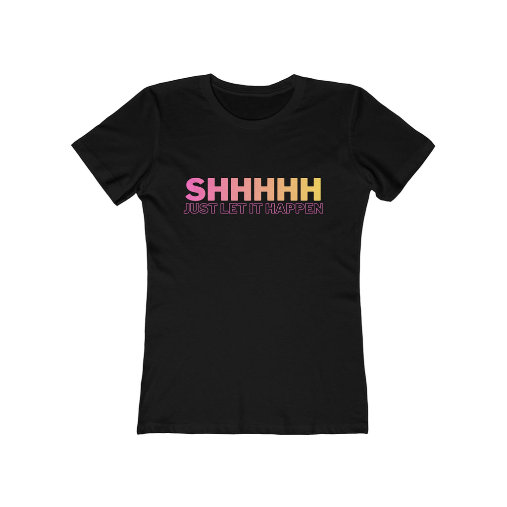 Shhhhh…just let it happen (Female - Boyfriend Tee)