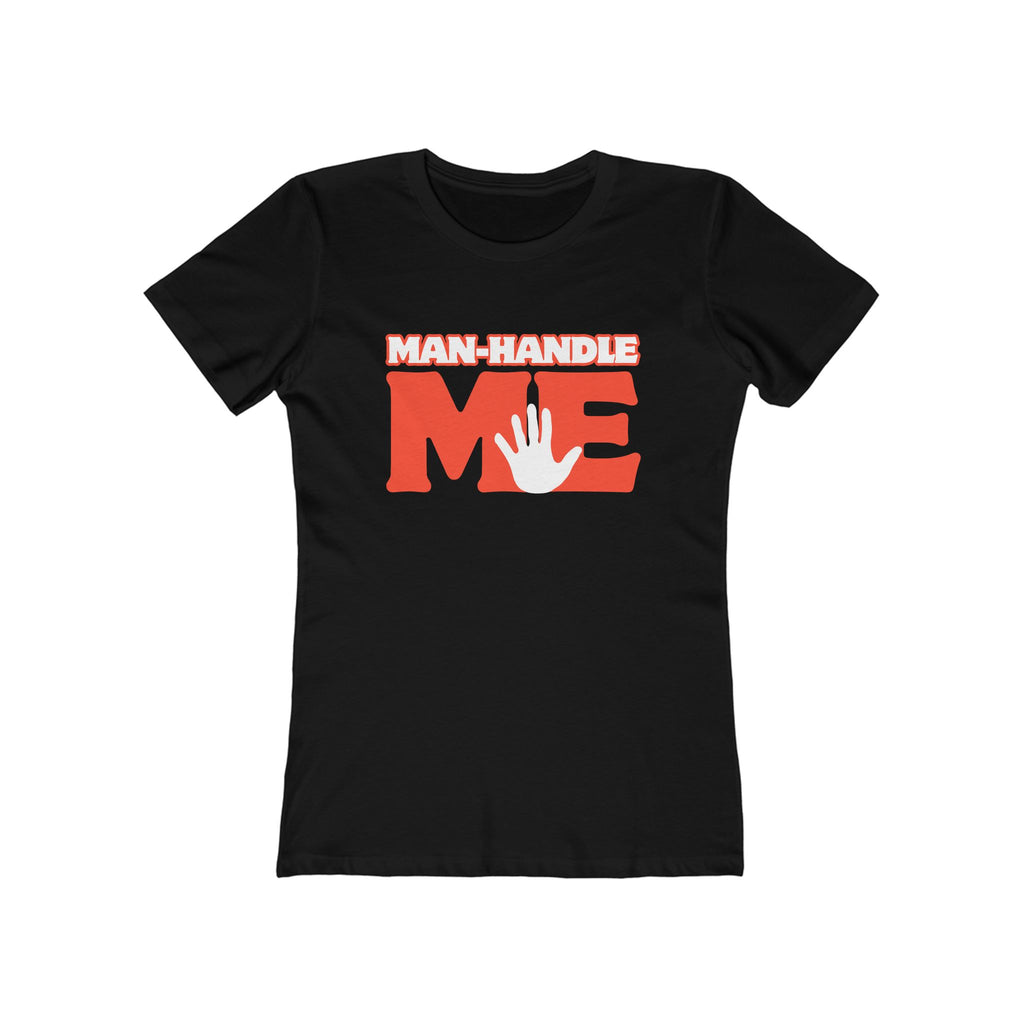Manhandle me (Female - Boyfriend Tee)