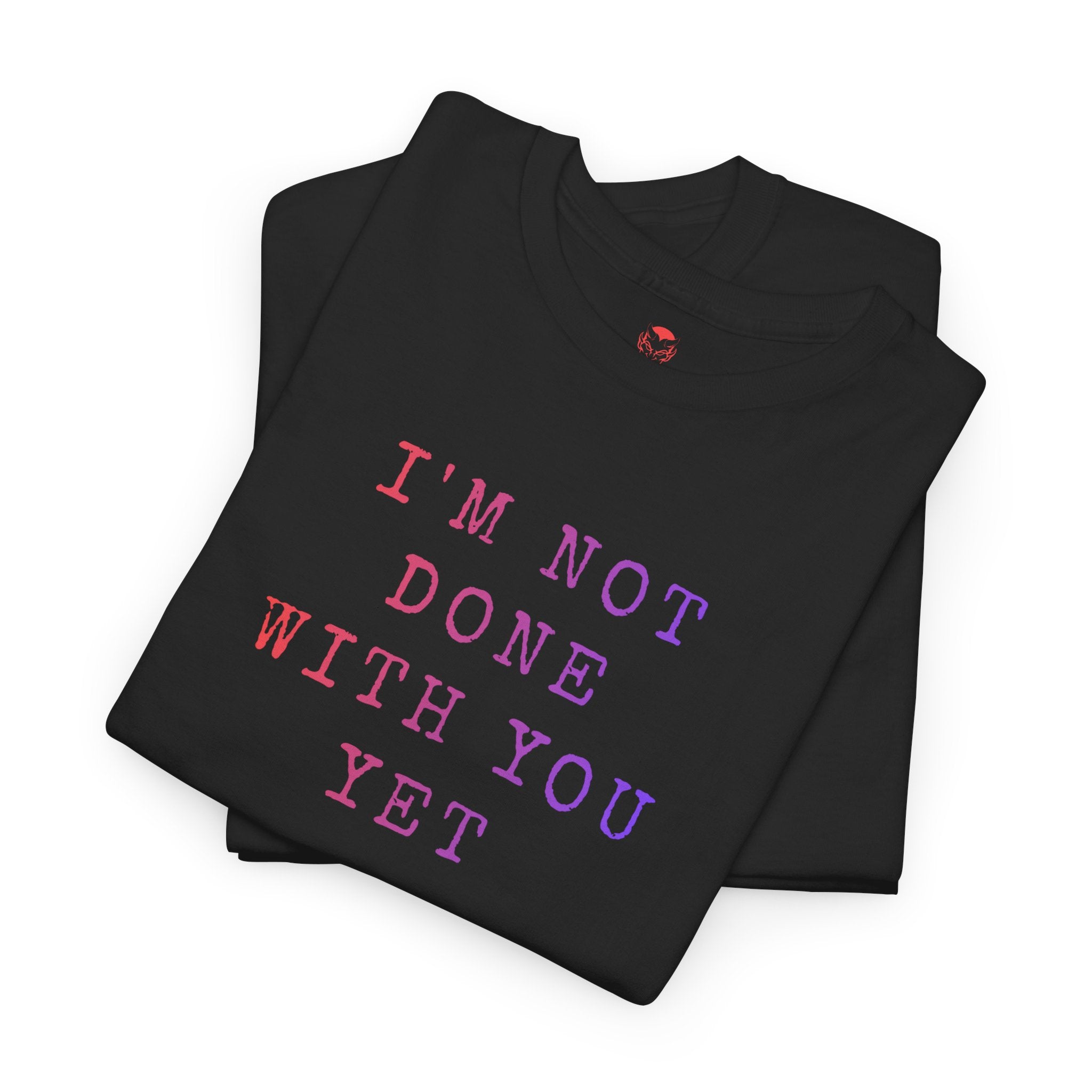 I'm not done with you yet