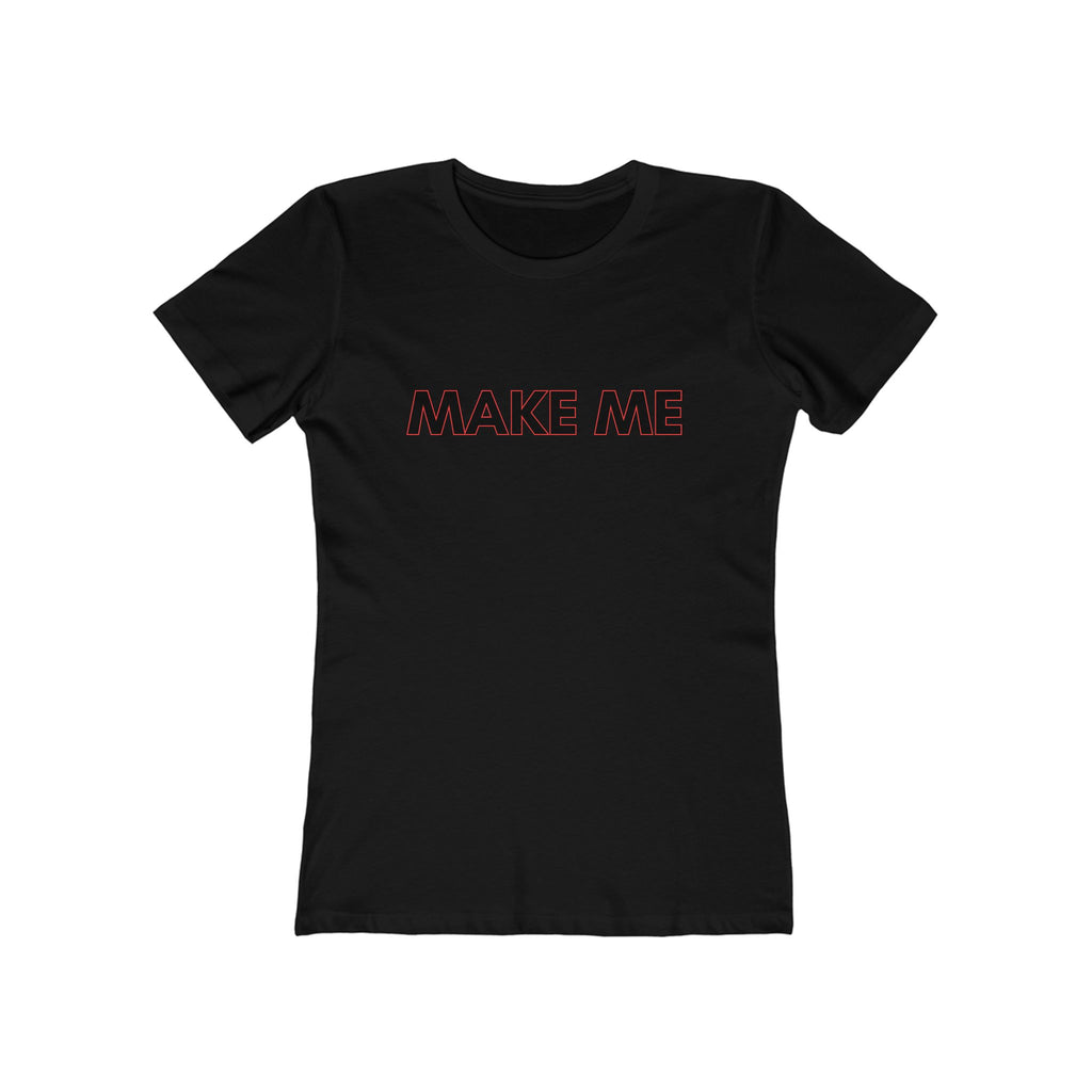 Make me (Female - Boyfriend Tee)