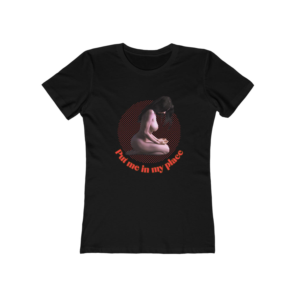 Put me in my place (Female - Boyfriend Tee)