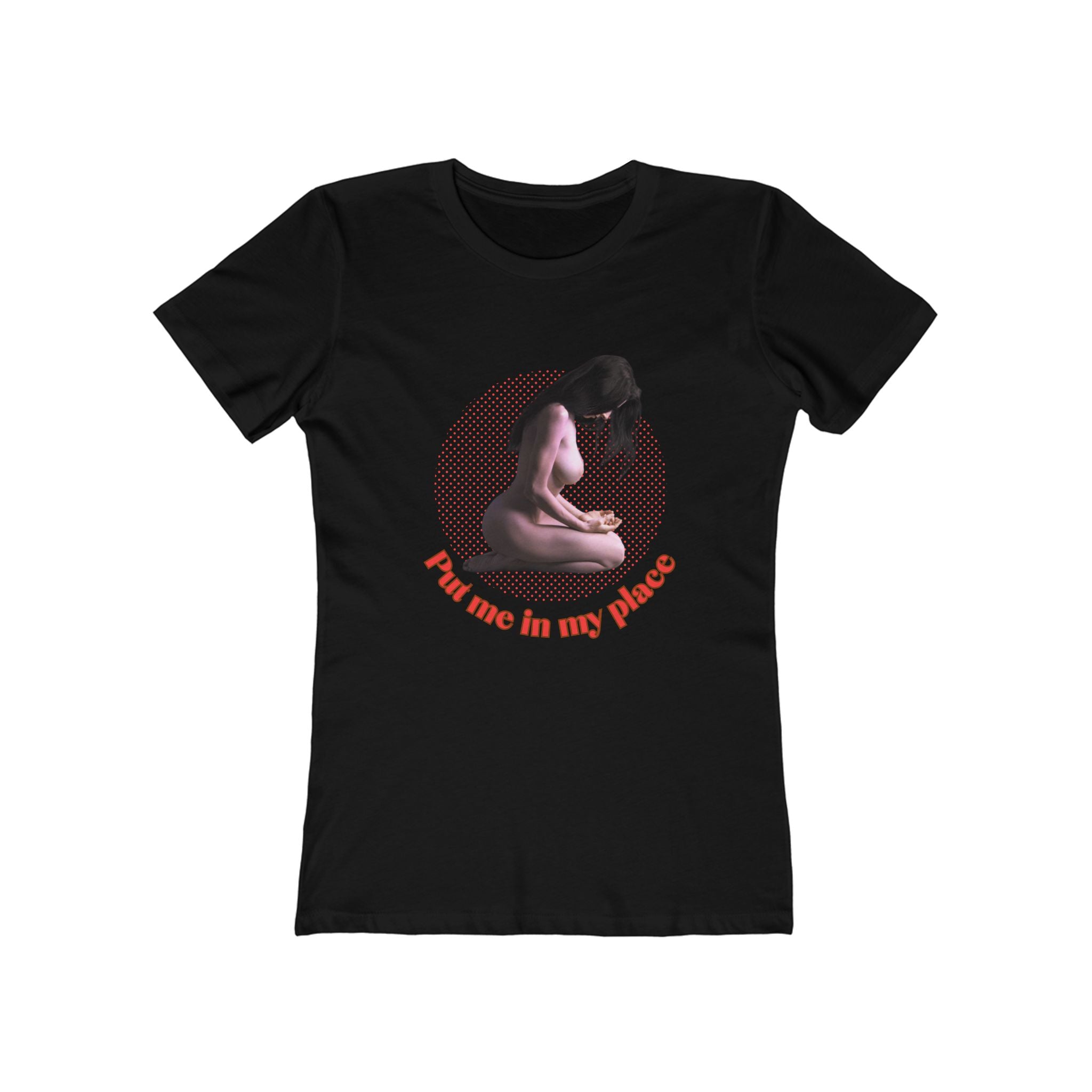Put me in my place (Female - Boyfriend Tee)