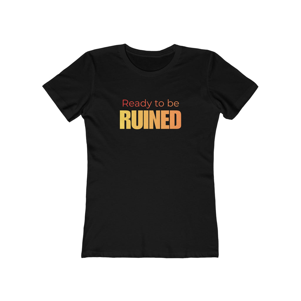 Ready to be ruined (Female - Boyfriend Tee)