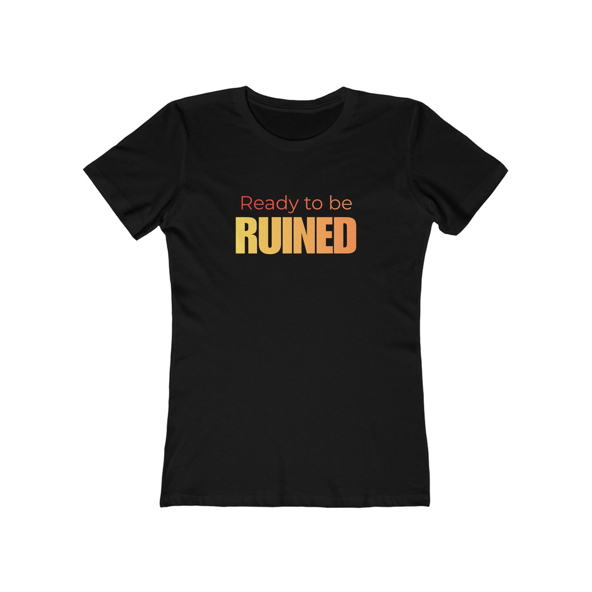 Ready to be ruined (Female - Boyfriend Tee)