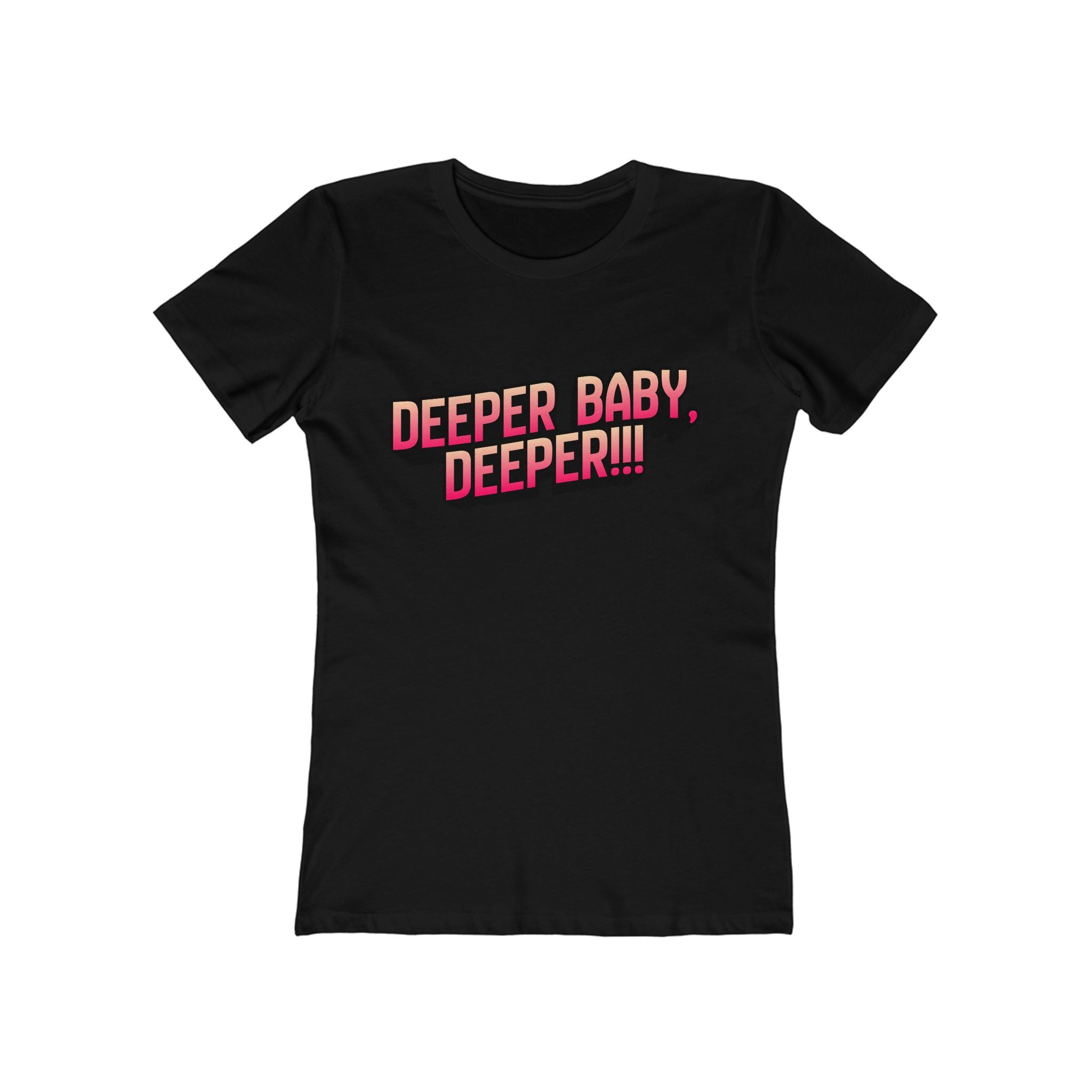 Deeper. Deeper! (Female - Boyfriend Tee)