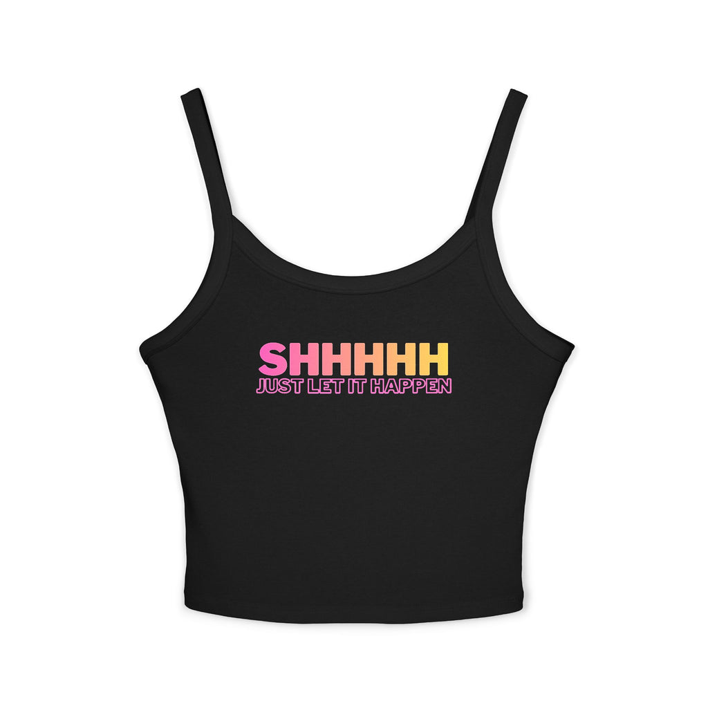 Shhhhh...Just let it happen | Female Spaghetti Strap Top