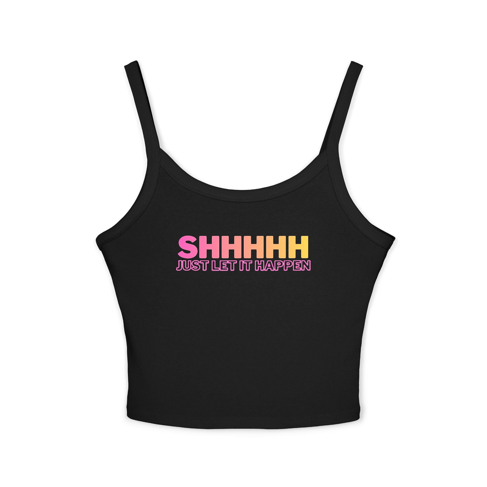 Shhhhh...Just let it happen | Female Spaghetti Strap Top