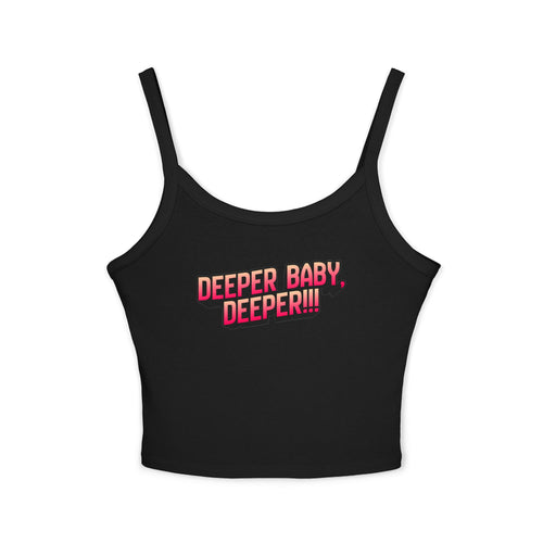 Deeper baby. Deeper! | Female Spaghetti Strap Top