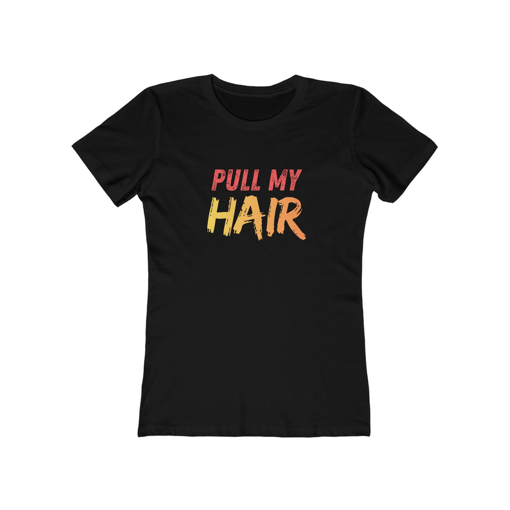 Pull my hair (Female - Boyfriend Tee)